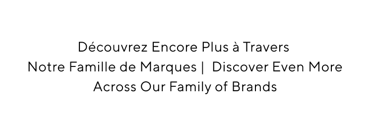 Découvrez Encore Plus à Travers Notre Famille de Marques | Discover Even More Across Our Family of Brands